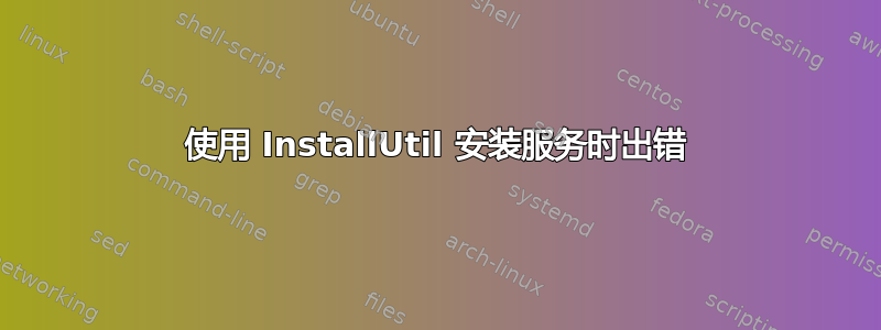 使用 InstallUtil 安装服务时出错