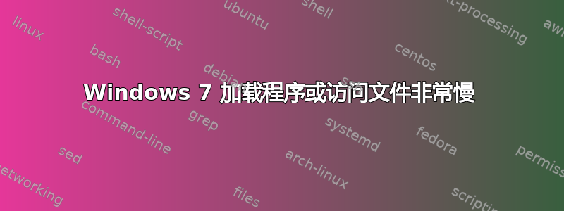 Windows 7 加载程序或访问文件非常慢