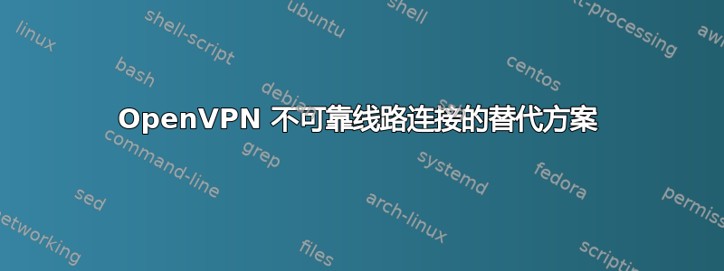 OpenVPN 不可靠线路连接的替代方案