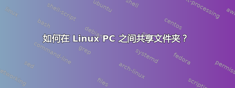 如何在 Linux PC 之间共享文件夹？