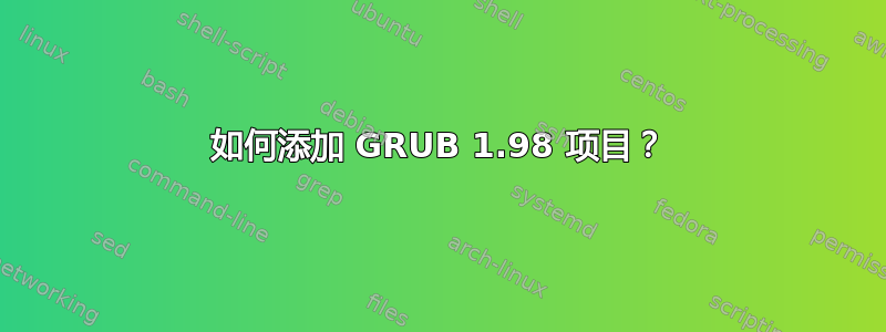 如何添加 GRUB 1.98 项目？