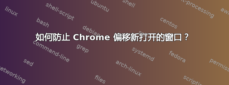 如何防止 Chrome 偏移新打开的窗口？