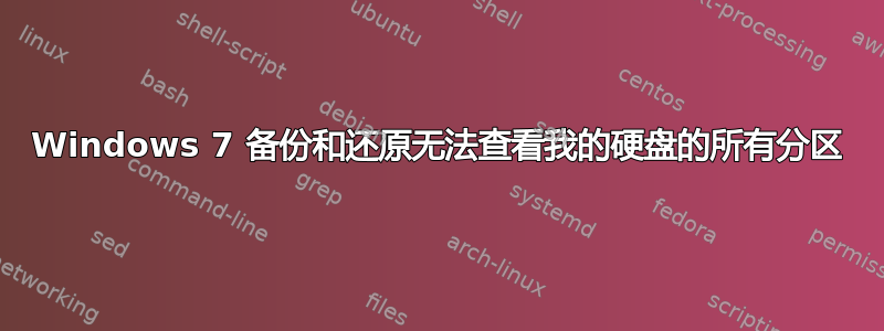 Windows 7 备份和还原无法查看我的硬盘的所有分区