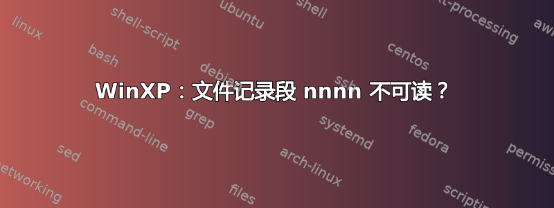 WinXP：文件记录段 nnnn 不可读？