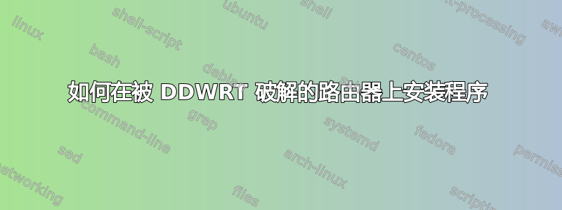 如何在被 DDWRT 破解的路由器上安装程序