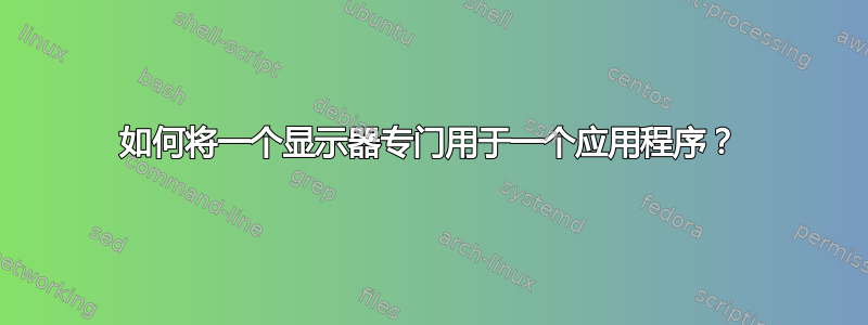 如何将一个显示器专门用于一个应用程序？