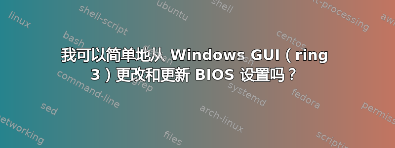 我可以简单地从 Windows GUI（ring 3）更改和更新 BIOS 设置吗？