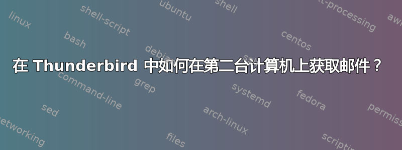 在 Thunderbird 中如何在第二台计算机上获取邮件？