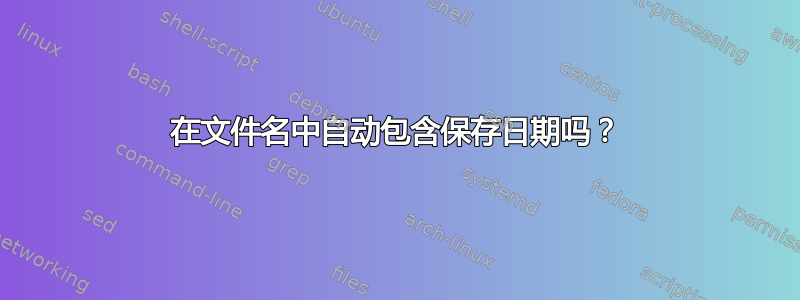 在文件名中自动包含保存日期吗？