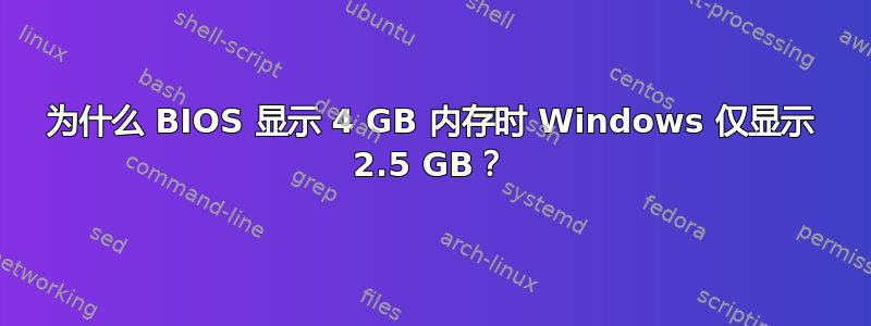 为什么 BIOS 显示 4 GB 内存时 Windows 仅显示 2.5 GB？