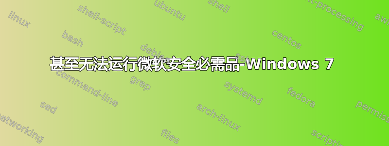 甚至无法运行微软安全必需品-Windows 7