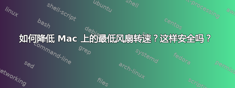 如何降低 Mac 上的最低风扇转速？这样安全吗？