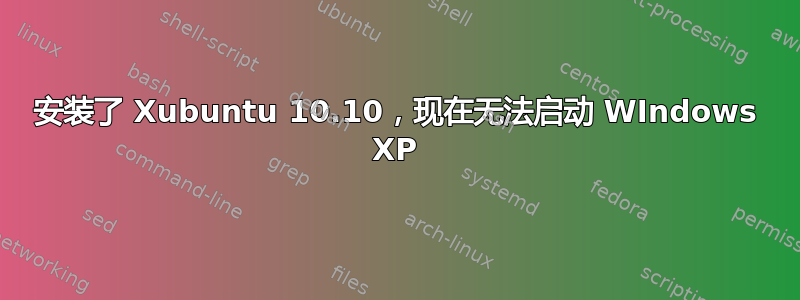 安装了 Xubuntu 10.10，现在无法启动 WIndows XP