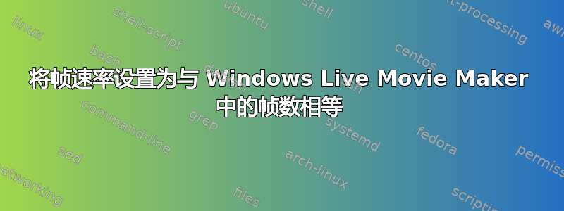 将帧速率设置为与 Windows Live Movie Maker 中的帧数相等