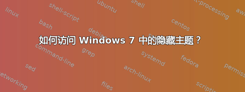 如何访问 Windows 7 中的隐藏主题？