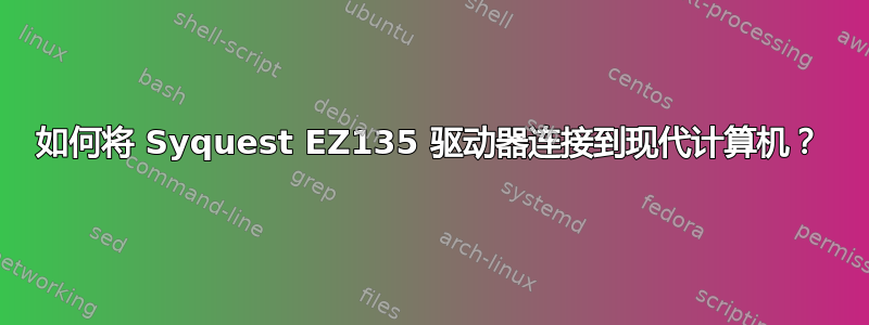 如何将 Syquest EZ135 驱动器连接到现代计算机？