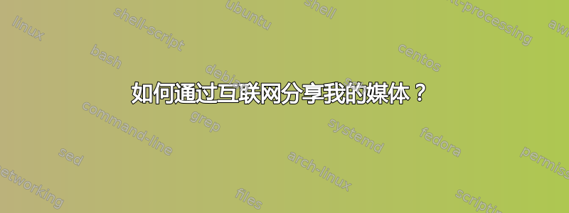 如何通过互联网分享我的媒体？