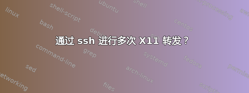 通过 ssh 进行多次 X11 转发？