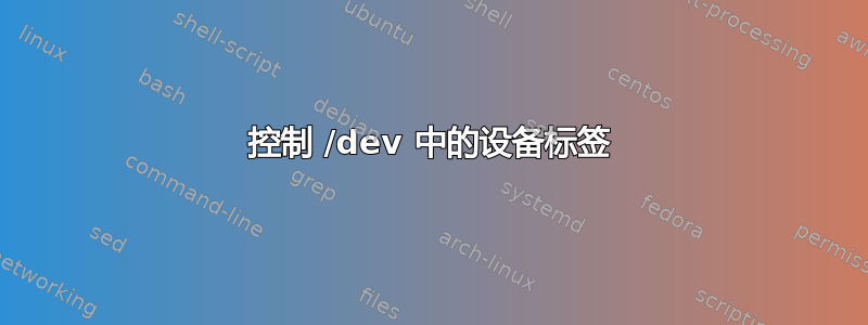 控制 /dev 中的设备标签