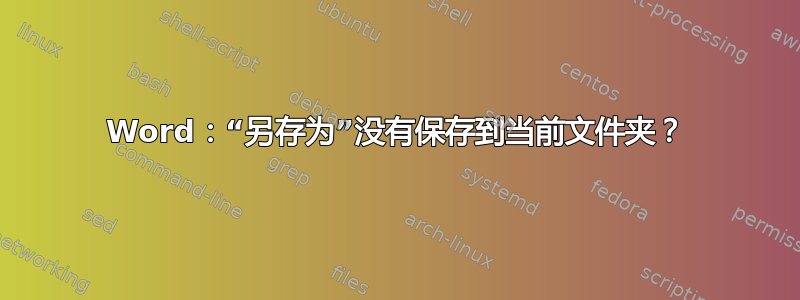 Word：“另存为”没有保存到当前文件夹？