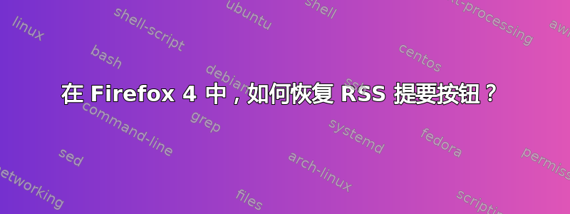 在 Firefox 4 中，如何恢复 RSS 提要按钮？