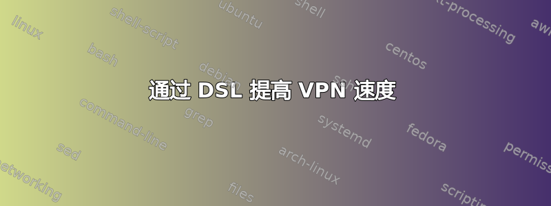 通过 DSL 提高 VPN 速度