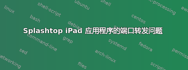 Splashtop iPad 应用程序的端口转发问题