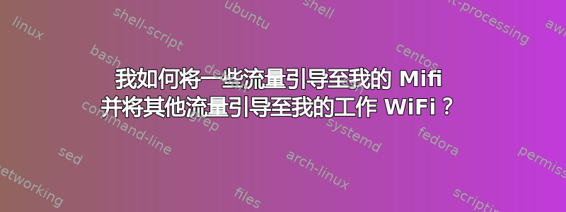 我如何将一些流量引导至我的 Mifi 并将其他流量引导至我的工作 WiFi？