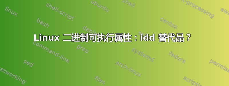 Linux 二进制可执行属性：ldd 替代品？