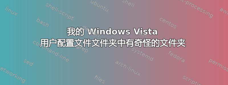 我的 Windows Vista 用户配置文件文件夹中有奇怪的文件夹