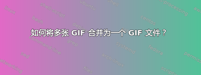 如何将多张 GIF 合并为一个 GIF 文件？