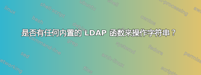 是否有任何内置的 LDAP 函数来操作字符串？