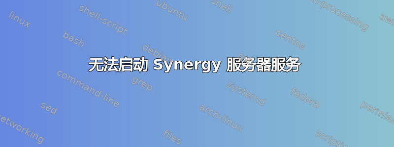 无法启动 Synergy 服务器服务