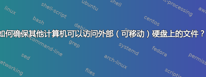 如何确保其他计算机可以访问外部（可移动）硬盘上的文件？