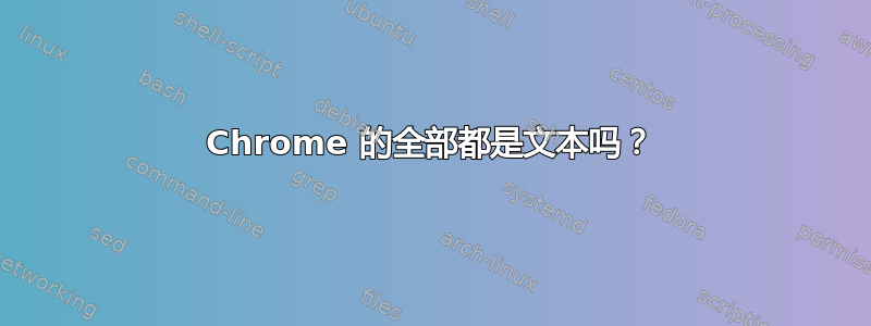 Chrome 的全部都是文本吗？