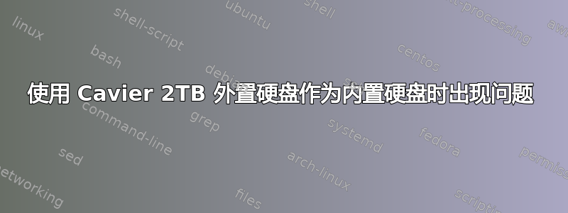 使用 Cavier 2TB 外置硬盘作为内置硬盘时出现问题