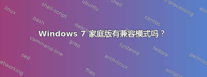 Windows 7 家庭版有兼容模式吗？