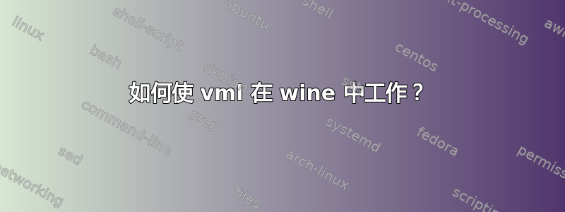 如何使 vml 在 wine 中工作？