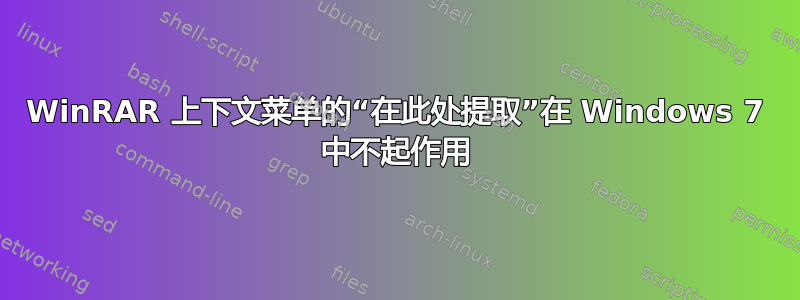 WinRAR 上下文菜单的“在此处提取”在 Windows 7 中不起作用