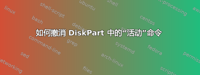 如何撤消 DiskPart 中的“活动”命令