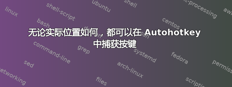 无论实际位置如何，都可以在 Autohotkey 中捕获按键