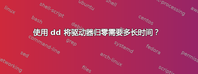 使用 dd 将驱动器归零需要多长时间？ 