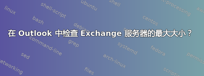 在 Outlook 中检查 Exchange 服务器的最大大小？