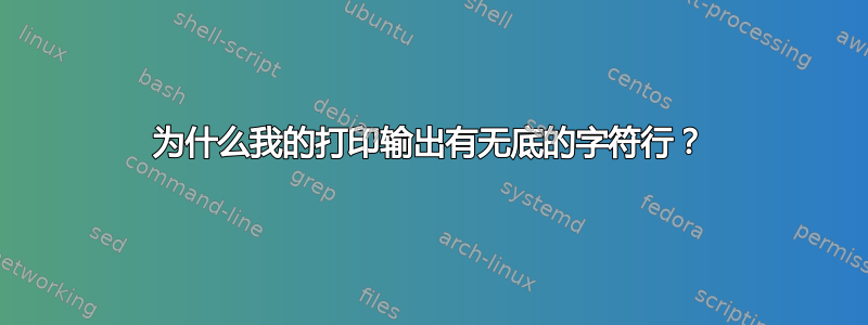 为什么我的打印输出有无底的字符行？