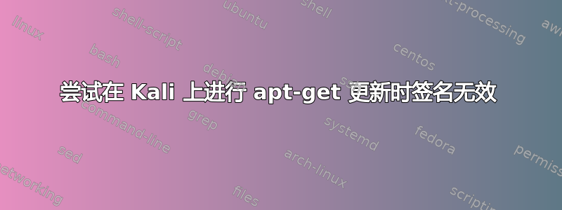 尝试在 Kali 上进行 apt-get 更新时签名无效