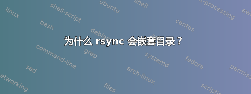 为什么 rsync 会嵌套目录？