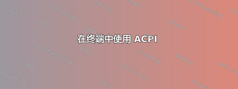 在终端中使用 ACPI