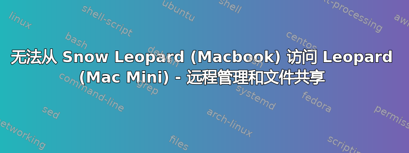 无法从 Snow Leopard (Macbook) 访问 Leopard (Mac Mini) - 远程管理和文件共享