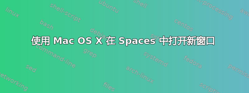 使用 Mac OS X 在 Spaces 中打开新窗口