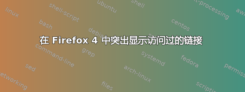 在 Firefox 4 中突出显示访问过的链接